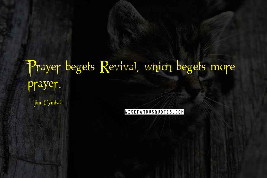 Jim Cymbala quotes: Prayer begets Revival, which begets more prayer.
