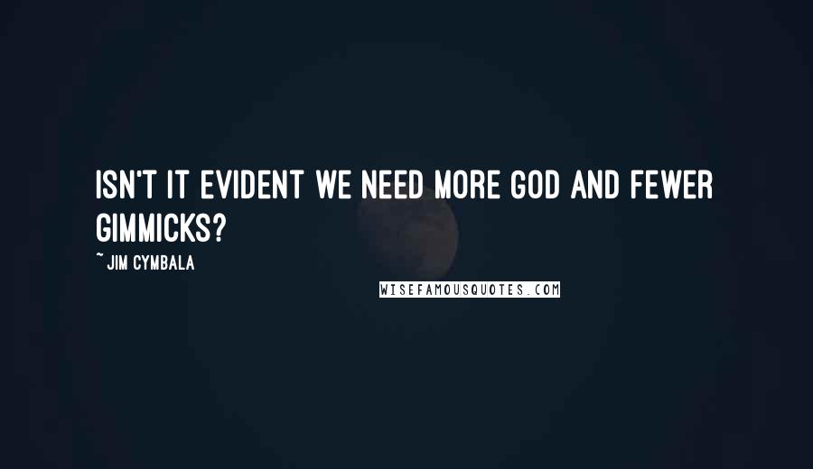Jim Cymbala quotes: Isn't it evident we need more God and fewer gimmicks?