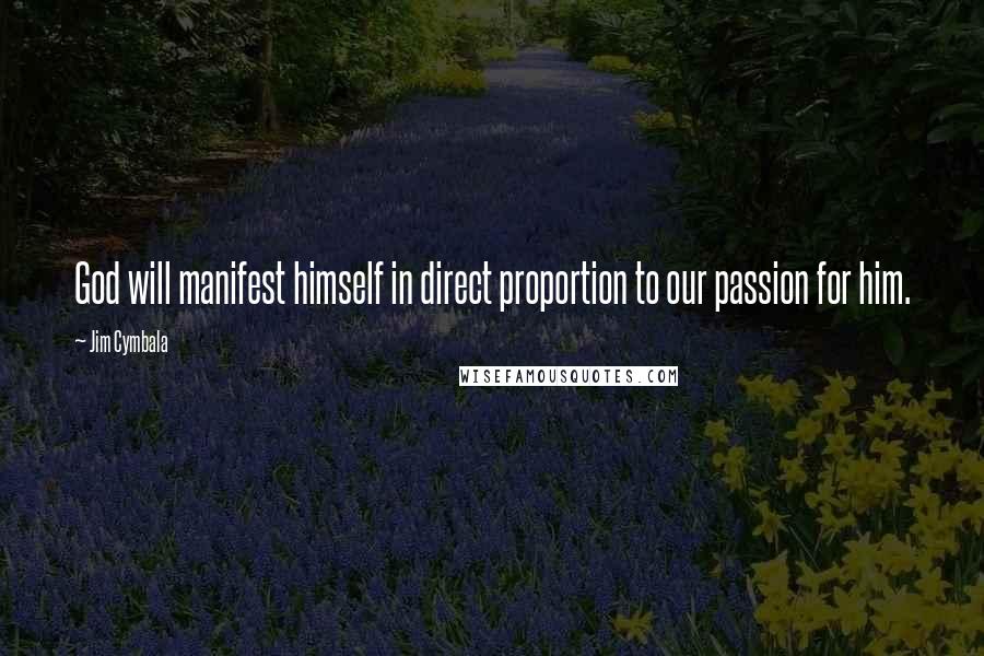 Jim Cymbala quotes: God will manifest himself in direct proportion to our passion for him.