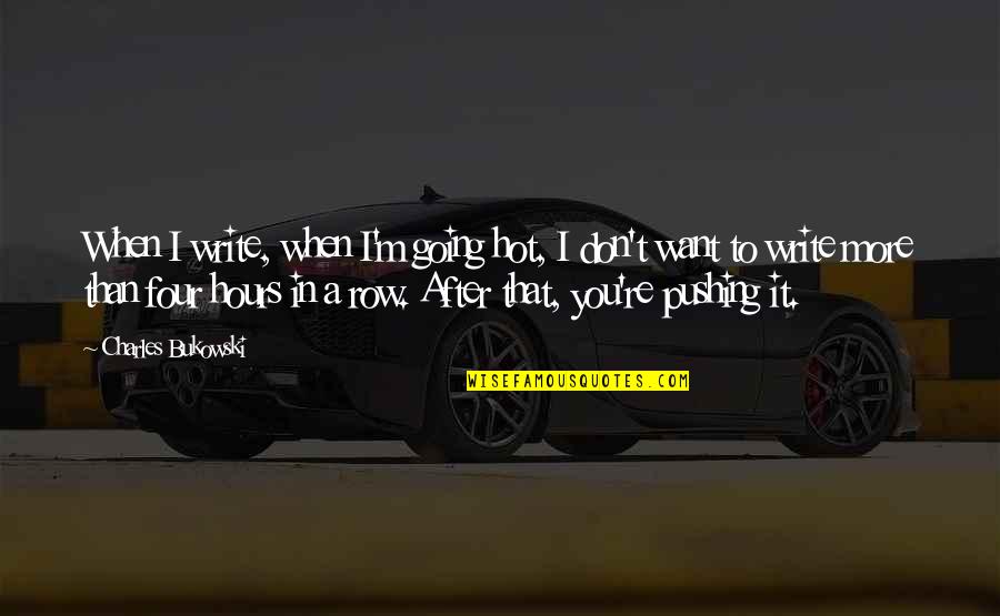 Jim Daly Quotes By Charles Bukowski: When I write, when I'm going hot, I