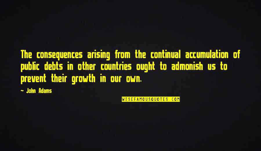 Jim Daly Quotes By John Adams: The consequences arising from the continual accumulation of