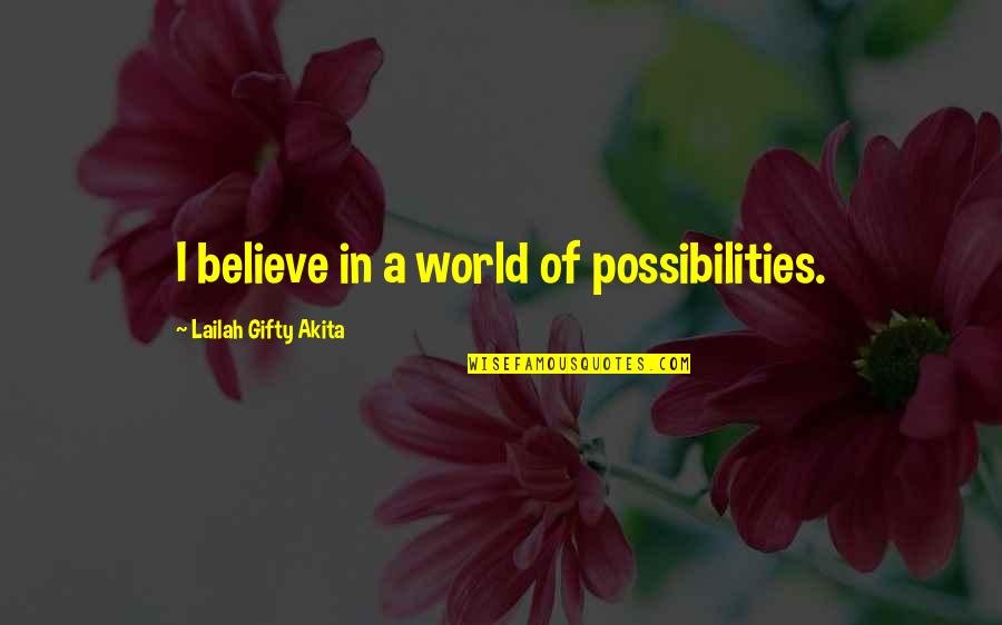 Jim Dandy Quotes By Lailah Gifty Akita: I believe in a world of possibilities.