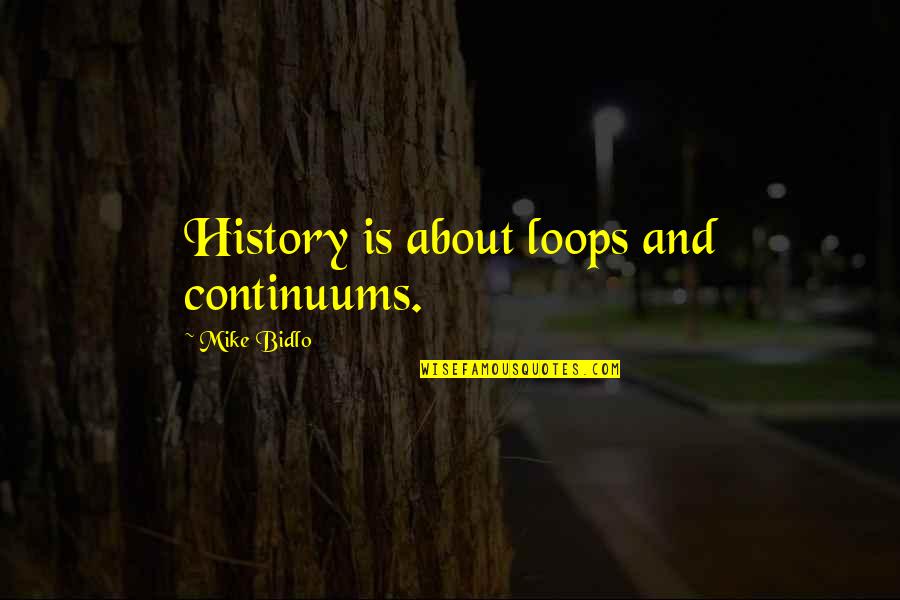 Jim Davis Leadership Quotes By Mike Bidlo: History is about loops and continuums. Jim Davis Leadership Quotes By Mike Bidlo: History is about loops and continuums.