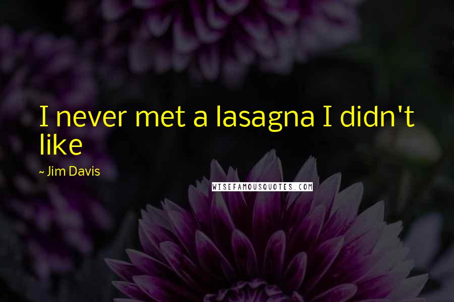 Jim Davis quotes: I never met a lasagna I didn't like