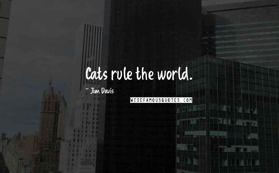 Jim Davis quotes: Cats rule the world.