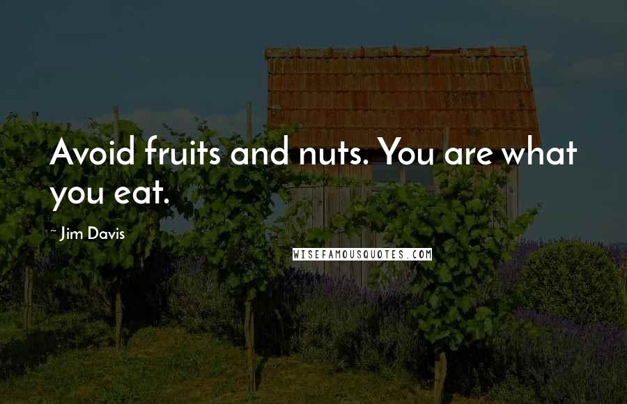 Jim Davis quotes: Avoid fruits and nuts. You are what you eat.
