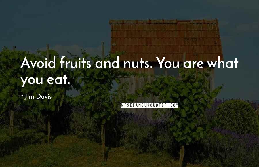 Jim Davis quotes: Avoid fruits and nuts. You are what you eat.