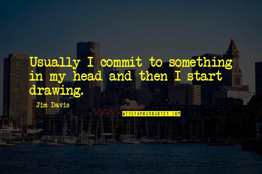 Jim Davis Quotes By Jim Davis: Usually I commit to something in my head