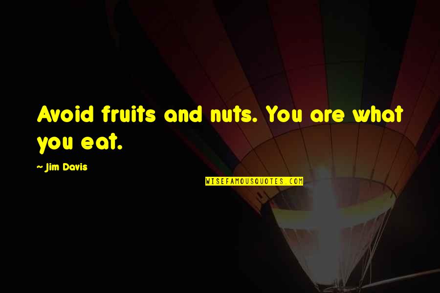 Jim Davis Quotes By Jim Davis: Avoid fruits and nuts. You are what you