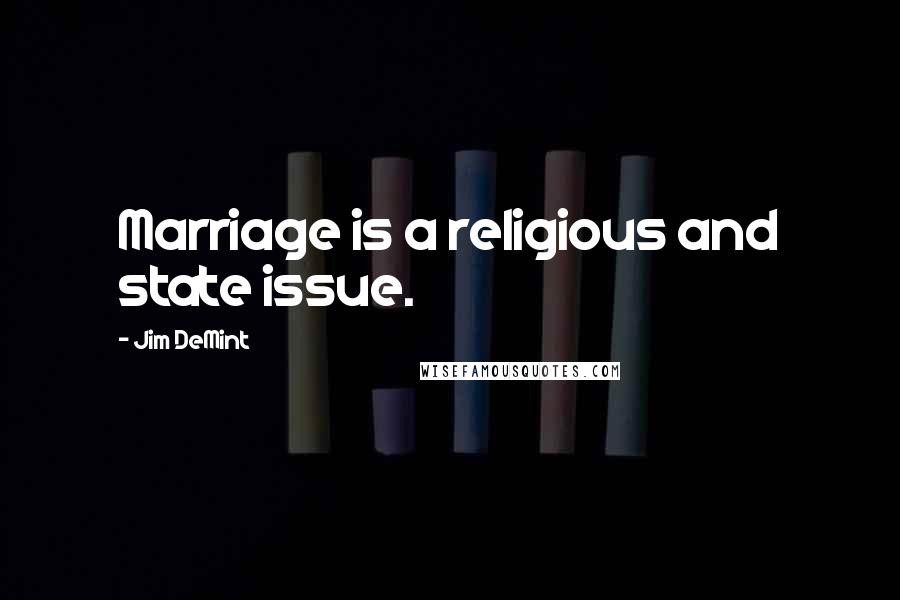 Jim DeMint quotes: Marriage is a religious and state issue.