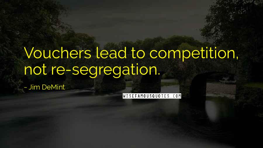 Jim DeMint quotes: Vouchers lead to competition, not re-segregation.