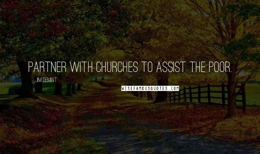 Jim DeMint quotes: Partner with churches to assist the poor.