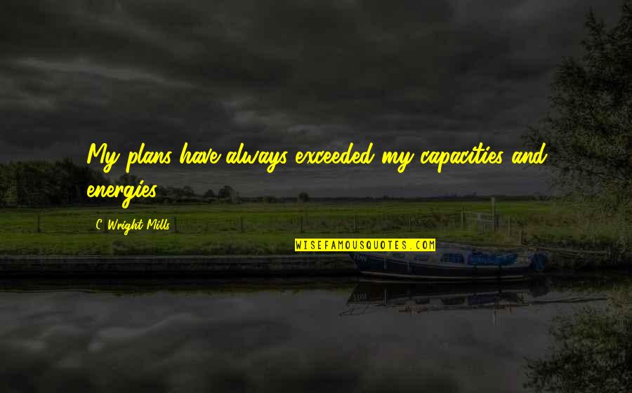 Jim Denevan Quotes By C. Wright Mills: My plans have always exceeded my capacities and