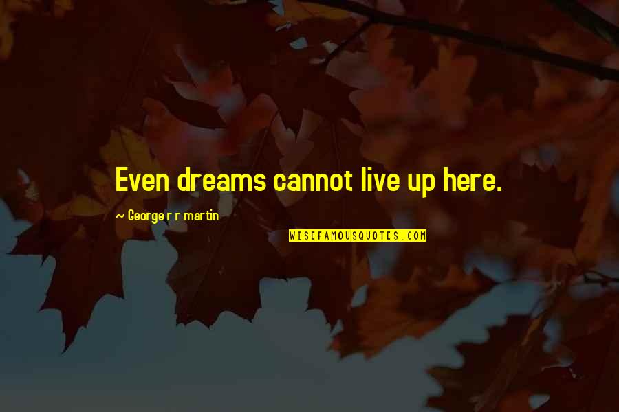 Jim Deshaies Quotes By George R R Martin: Even dreams cannot live up here. Jim Deshaies Quotes By George R R Martin: Even dreams cannot live up here.