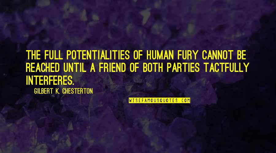 Jim Dine Quotes By Gilbert K. Chesterton: The full potentialities of human fury cannot be