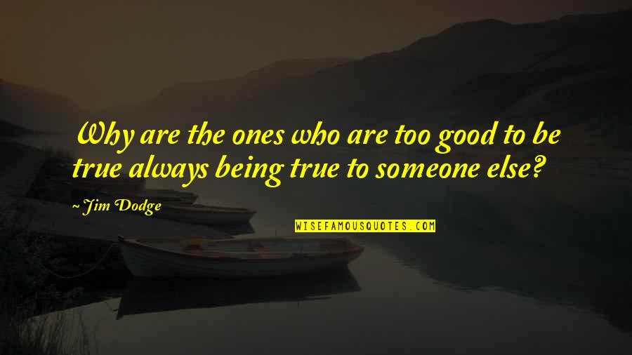 Jim Dodge Quotes By Jim Dodge: Why are the ones who are too good