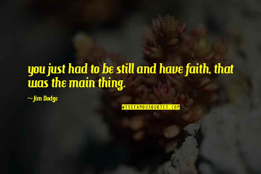 Jim Dodge Quotes By Jim Dodge: you just had to be still and have