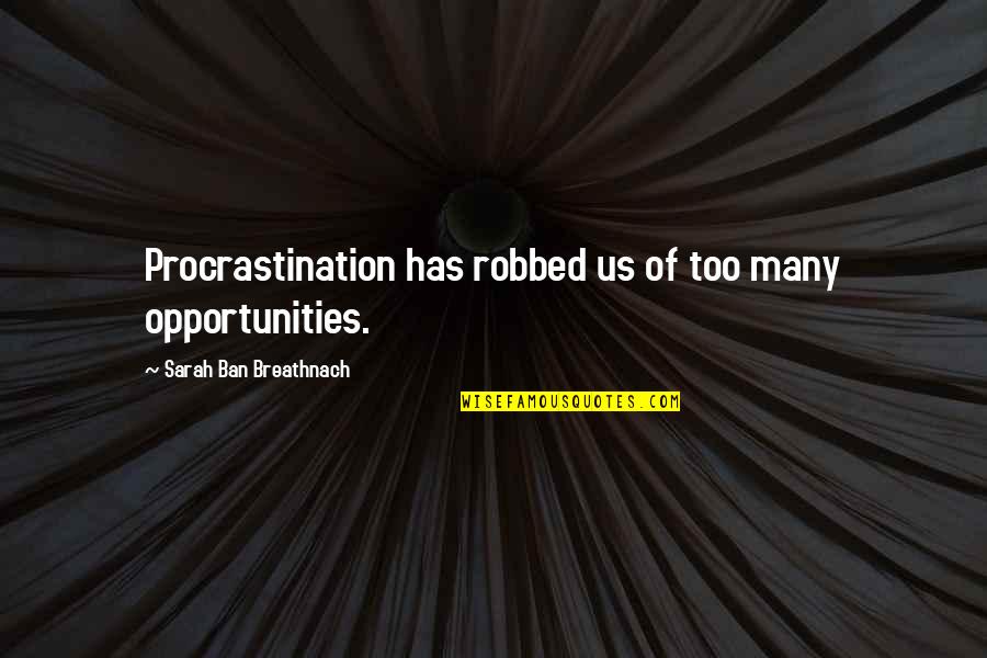 Jim Dodge Quotes By Sarah Ban Breathnach: Procrastination has robbed us of too many opportunities.