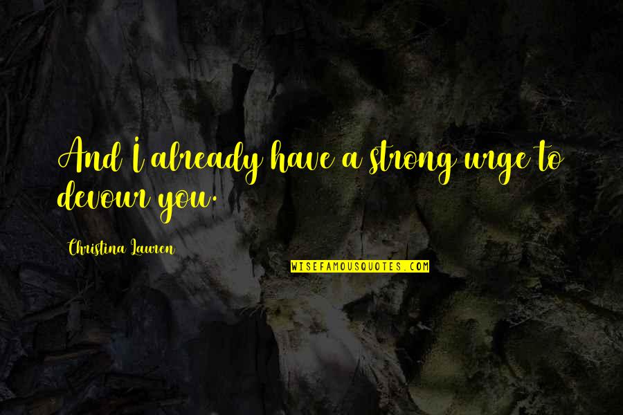 Jim E Mora Quotes By Christina Lauren: And I already have a strong urge to