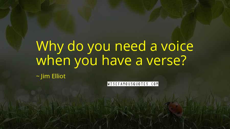 Jim Elliot quotes: Why do you need a voice when you have a verse?