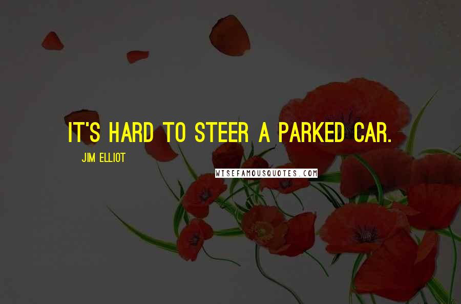 Jim Elliot quotes: It's hard to steer a parked car.