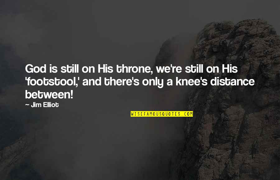 Jim Elliot Quotes By Jim Elliot: God is still on His throne, we're still