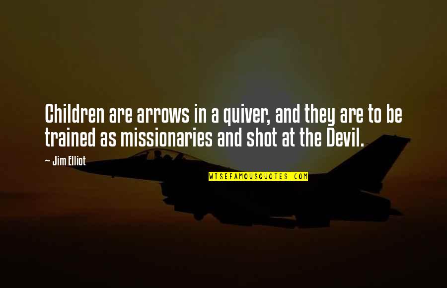 Jim Elliot Quotes By Jim Elliot: Children are arrows in a quiver, and they Jim Elliot Quotes By Jim Elliot: Children are arrows in a quiver, and they