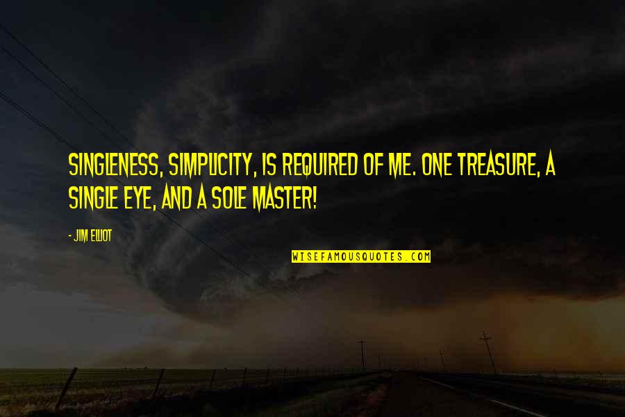 Jim Elliot Quotes By Jim Elliot: Singleness, simplicity, is required of me. One treasure, Jim Elliot Quotes By Jim Elliot: Singleness, simplicity, is required of me. One treasure,