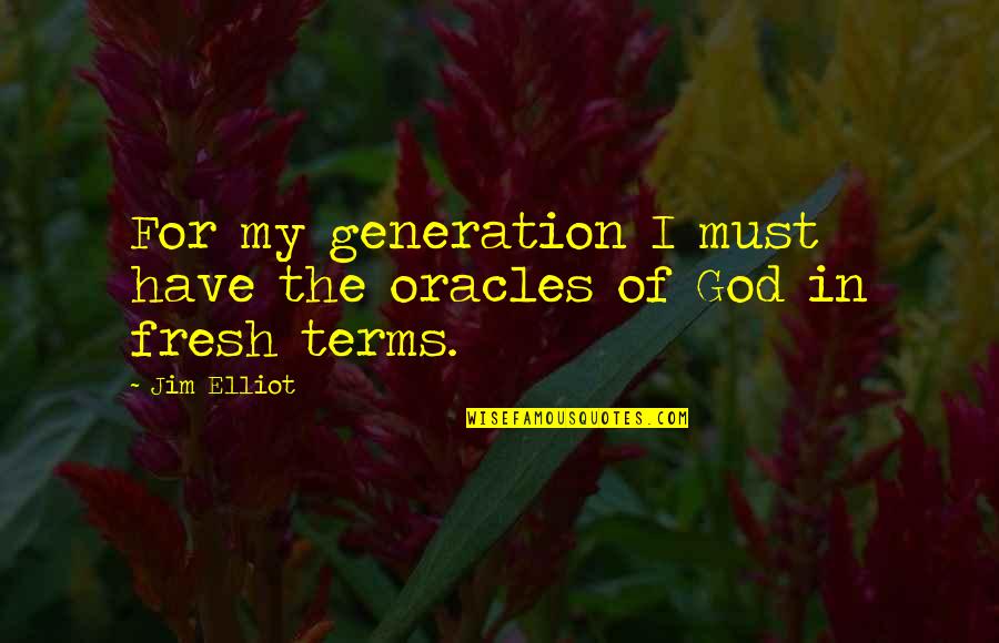 Jim Elliot Quotes By Jim Elliot: For my generation I must have the oracles