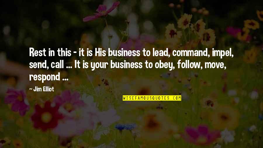 Jim Elliot Quotes By Jim Elliot: Rest in this - it is His business Jim Elliot Quotes By Jim Elliot: Rest in this - it is His business