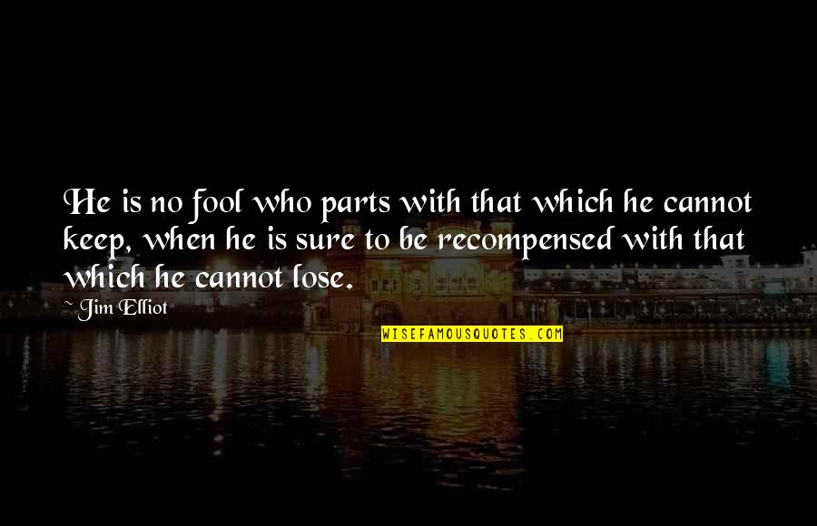 Jim Elliot Quotes By Jim Elliot: He is no fool who parts with that