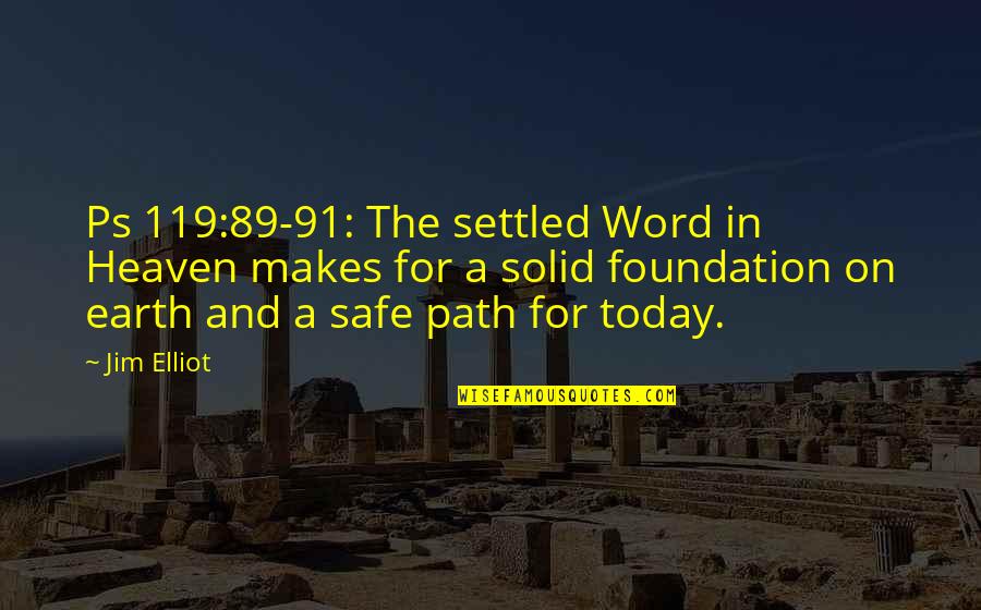 Jim Elliot Quotes By Jim Elliot: Ps 119:89-91: The settled Word in Heaven makes Jim Elliot Quotes By Jim Elliot: Ps 119:89-91: The settled Word in Heaven makes