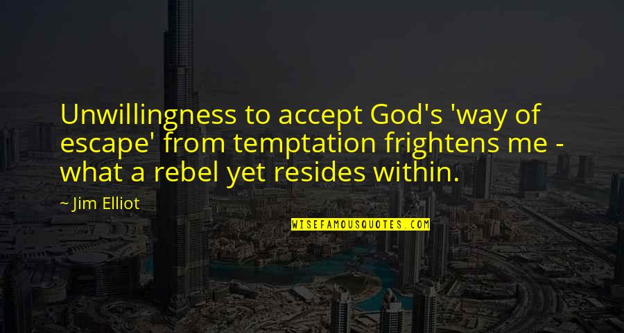 Jim Elliot Quotes By Jim Elliot: Unwillingness to accept God's 'way of escape' from Jim Elliot Quotes By Jim Elliot: Unwillingness to accept God's 'way of escape' from
