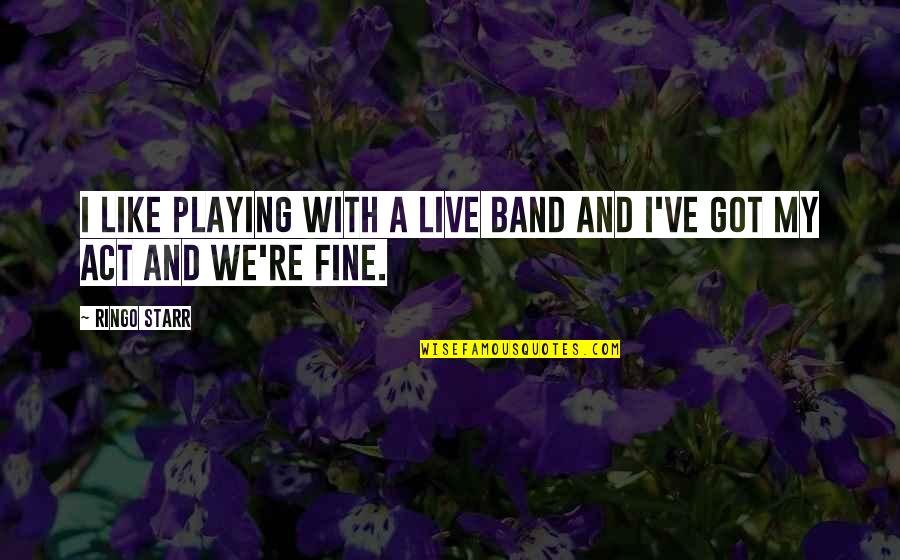 Jim Father Figure To Huck Quotes By Ringo Starr: I like playing with a live band and