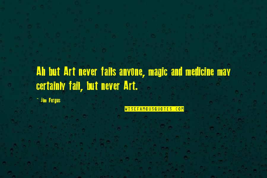 Jim Fergus Quotes By Jim Fergus: Ah but Art never fails anyone, magic and