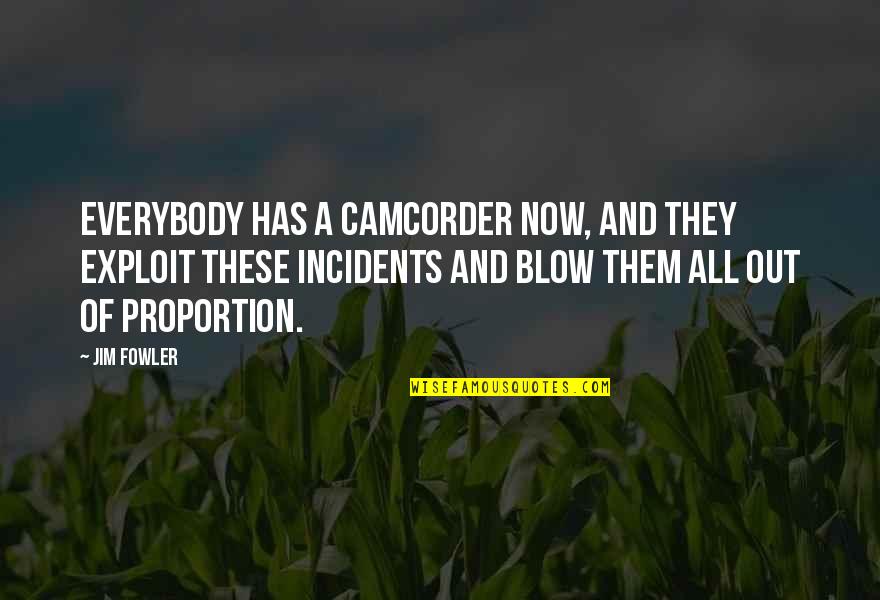 Jim Fowler Quotes By Jim Fowler: Everybody has a camcorder now, and they exploit