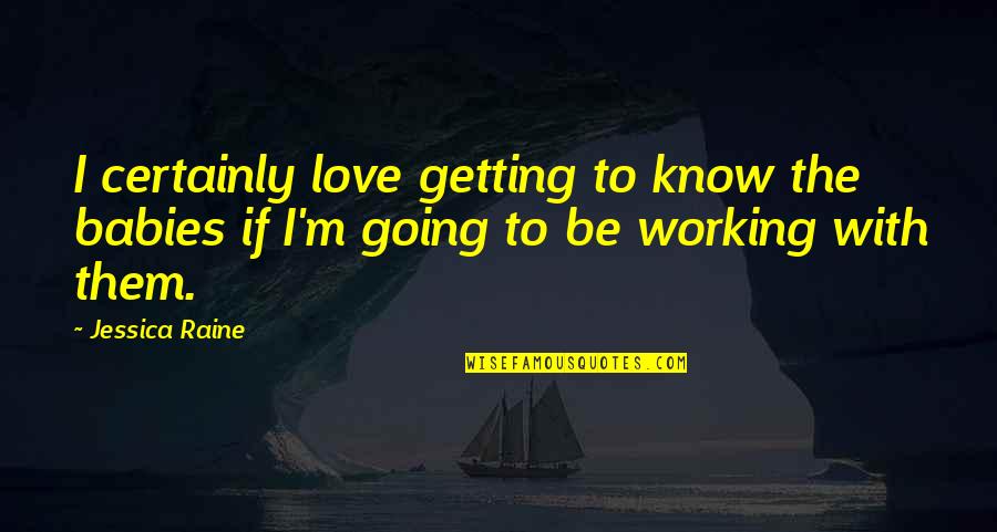 Jim Fregosi Quotes By Jessica Raine: I certainly love getting to know the babies