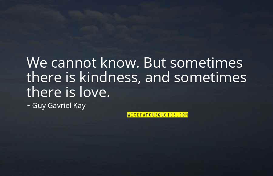 Jim From Huckleberry Finn Quotes By Guy Gavriel Kay: We cannot know. But sometimes there is kindness,