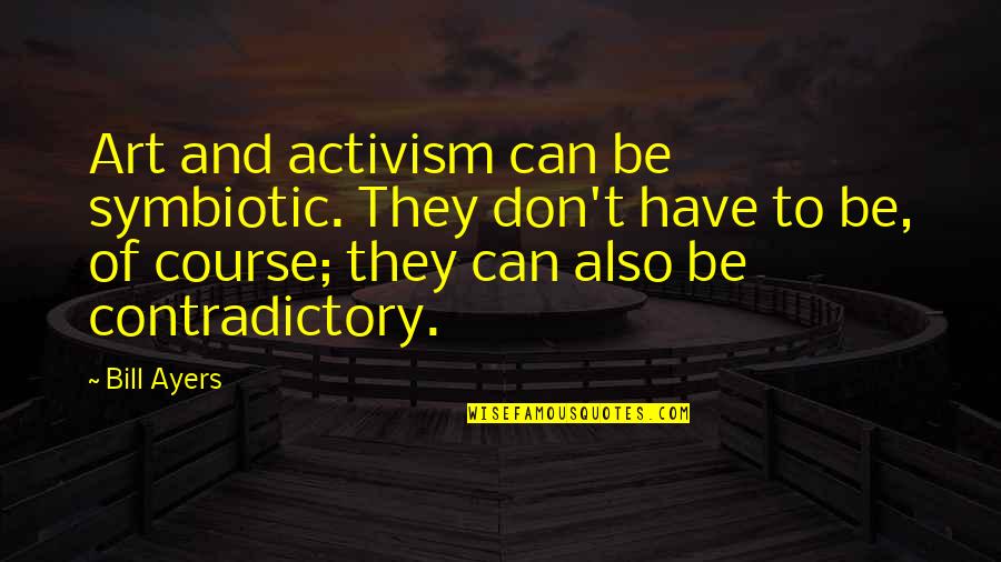 Jim Gaffigan Cinnabon Quotes By Bill Ayers: Art and activism can be symbiotic. They don't