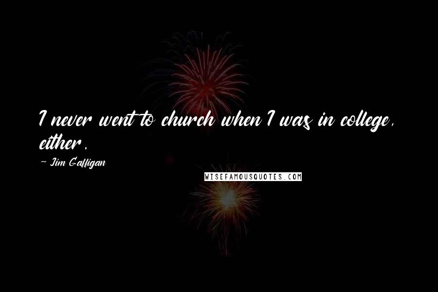 Jim Gaffigan quotes: I never went to church when I was in college, either.