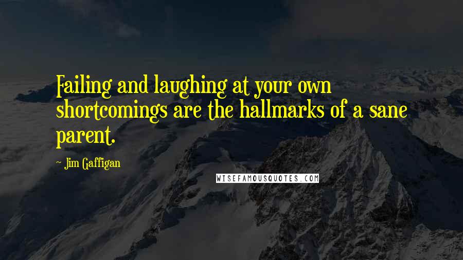 Jim Gaffigan quotes: Failing and laughing at your own shortcomings are the hallmarks of a sane parent.