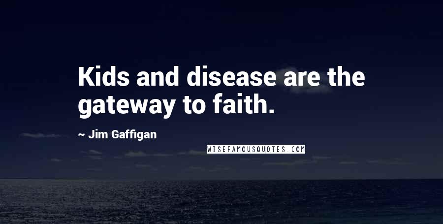 Jim Gaffigan quotes: Kids and disease are the gateway to faith.