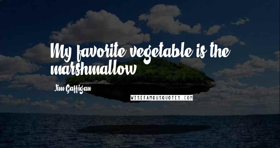 Jim Gaffigan quotes: My favorite vegetable is the marshmallow.