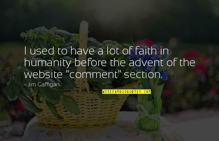 Jim Gaffigan Quotes By Jim Gaffigan: I used to have a lot of faith Jim Gaffigan Quotes By Jim Gaffigan: I used to have a lot of faith
