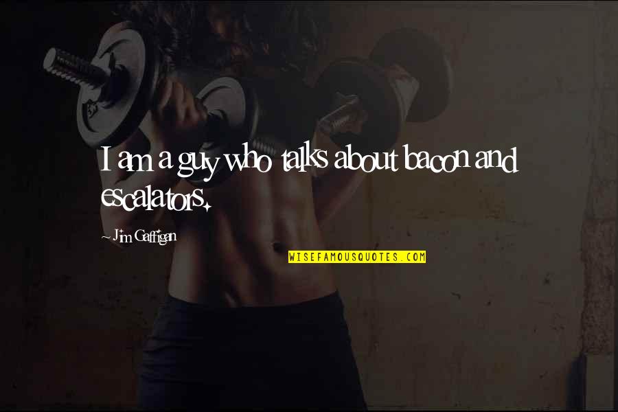 Jim Gaffigan Quotes By Jim Gaffigan: I am a guy who talks about bacon Jim Gaffigan Quotes By Jim Gaffigan: I am a guy who talks about bacon