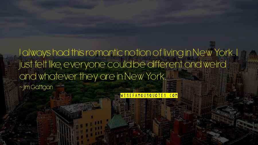 Jim Gaffigan Quotes By Jim Gaffigan: I always had this romantic notion of living Jim Gaffigan Quotes By Jim Gaffigan: I always had this romantic notion of living