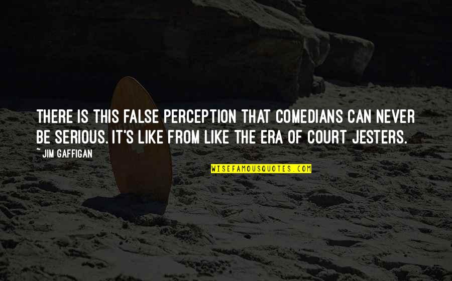 Jim Gaffigan Quotes By Jim Gaffigan: There is this false perception that comedians can Jim Gaffigan Quotes By Jim Gaffigan: There is this false perception that comedians can