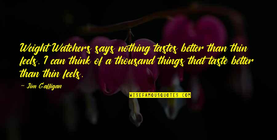 Jim Gaffigan Quotes By Jim Gaffigan: Weight Watchers says nothing tastes better than thin Jim Gaffigan Quotes By Jim Gaffigan: Weight Watchers says nothing tastes better than thin