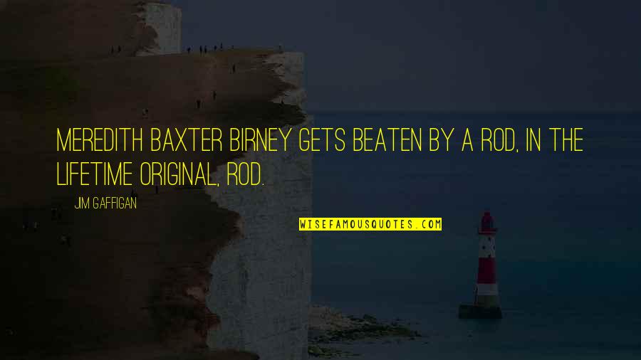 Jim Gaffigan Quotes By Jim Gaffigan: Meredith Baxter Birney gets beaten by a rod,