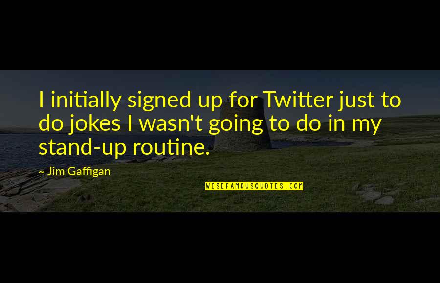 Jim Gaffigan Quotes By Jim Gaffigan: I initially signed up for Twitter just to Jim Gaffigan Quotes By Jim Gaffigan: I initially signed up for Twitter just to